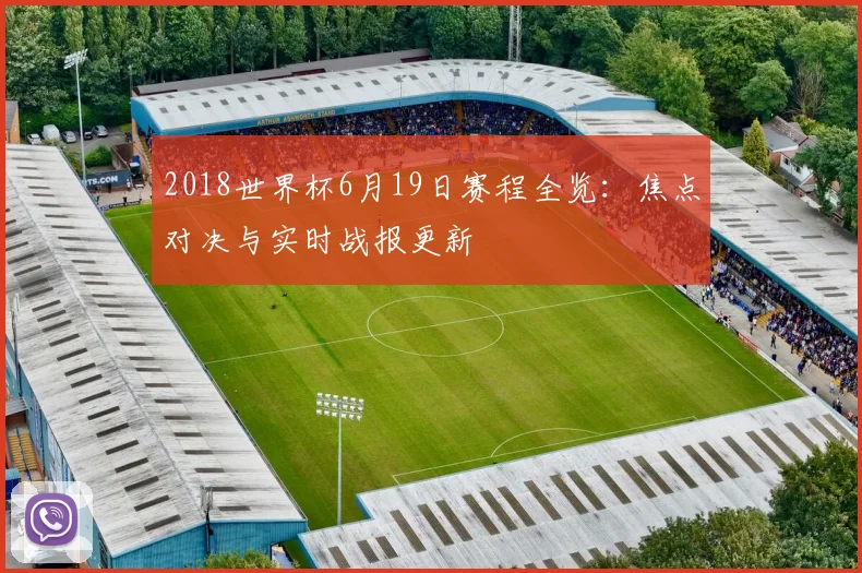2018世界杯6月19日赛程全览：焦点对决与实时战报更新