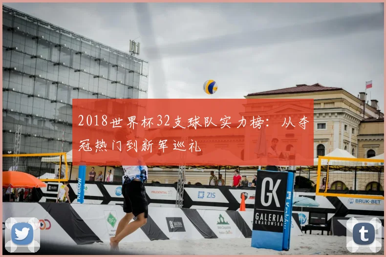 2018世界杯32支球队实力榜：从夺冠热门到新军巡礼